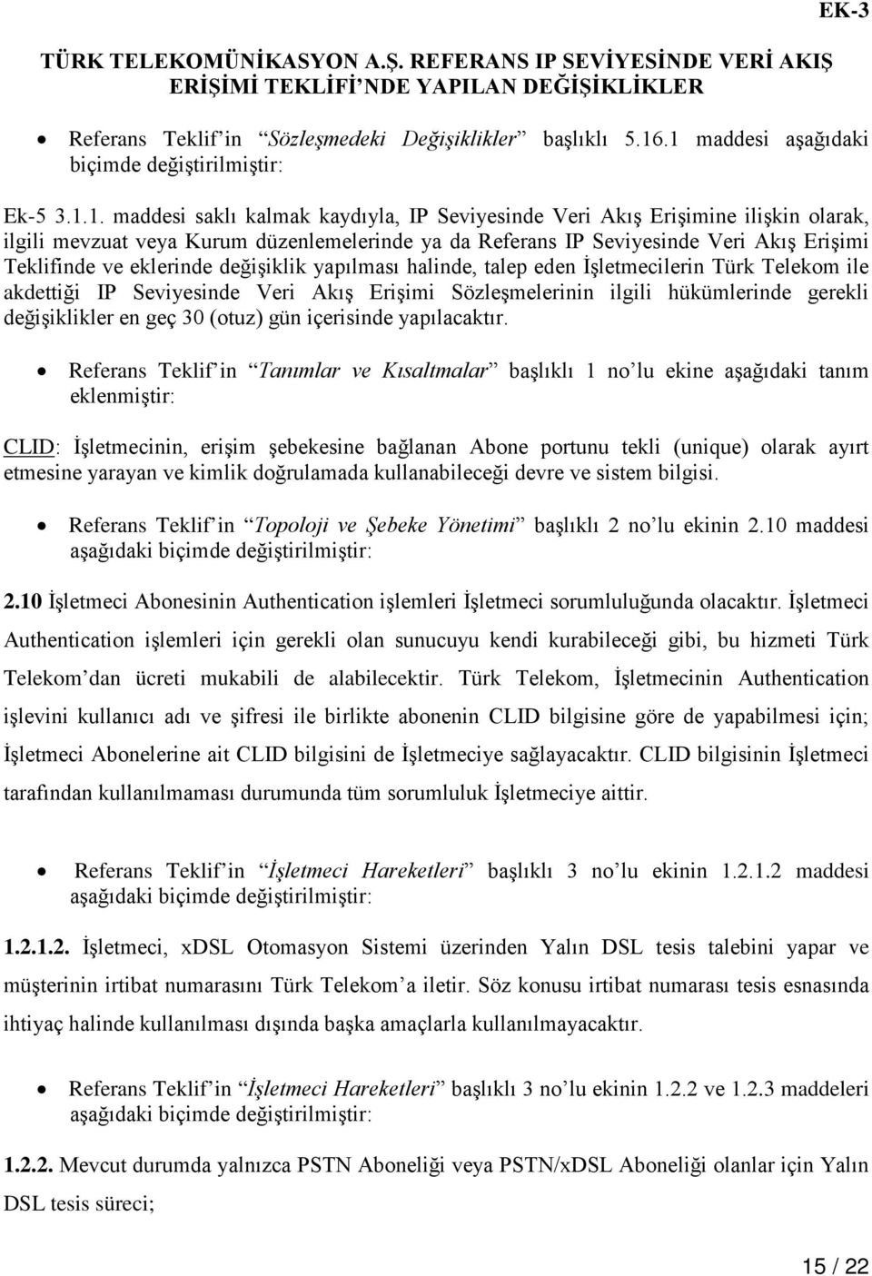 IP Seviyesinde Veri Akış Erişimi Teklifinde ve eklerinde değişiklik yapılması halinde, talep eden İşletmecilerin Türk Telekom ile akdettiği IP Seviyesinde Veri Akış Erişimi Sözleşmelerinin ilgili