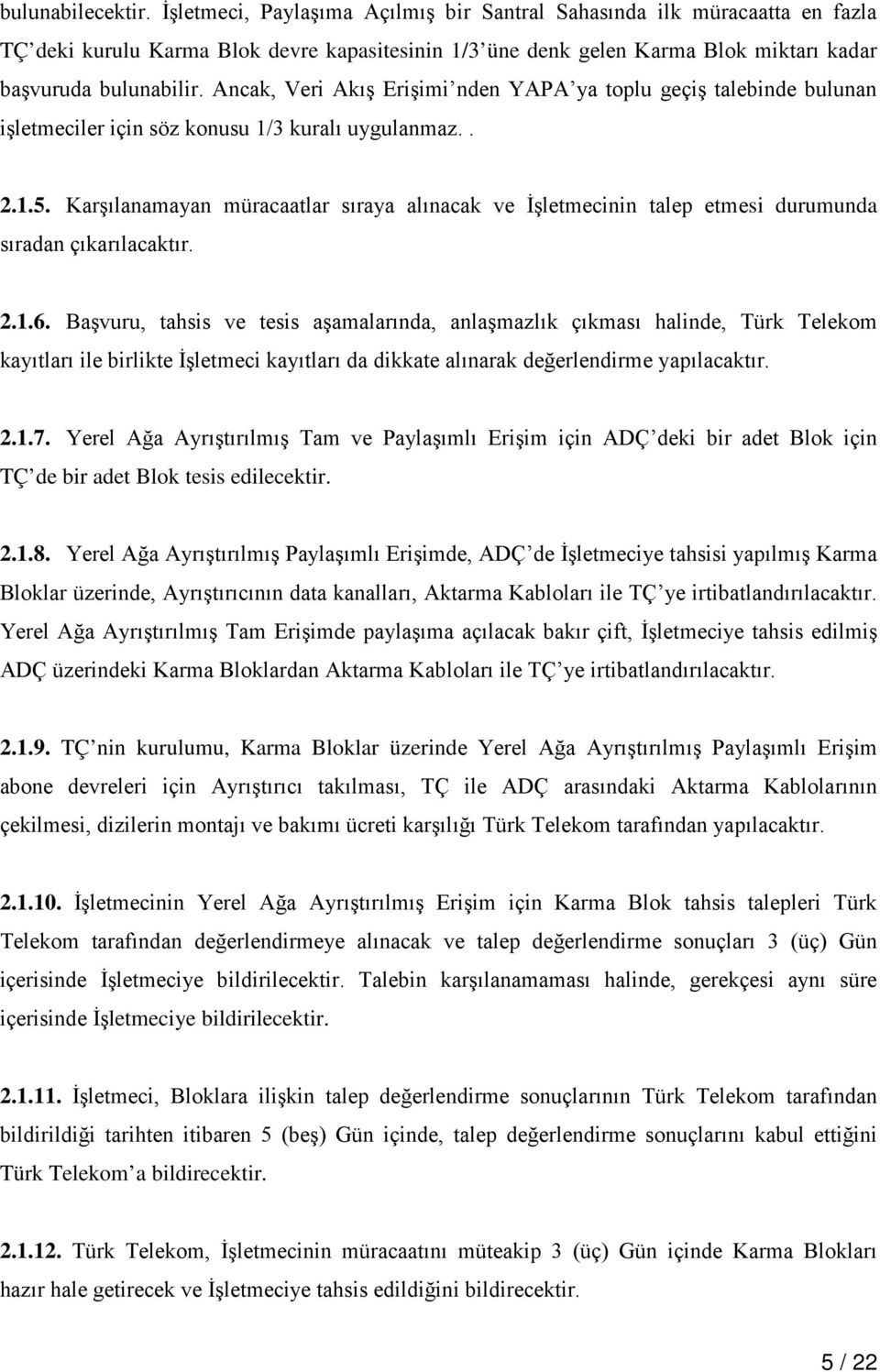 Ancak, Veri Akış Erişimi nden YAPA ya toplu geçiş talebinde bulunan işletmeciler için söz konusu 1/3 kuralı uygulanmaz.. 2.1.5.