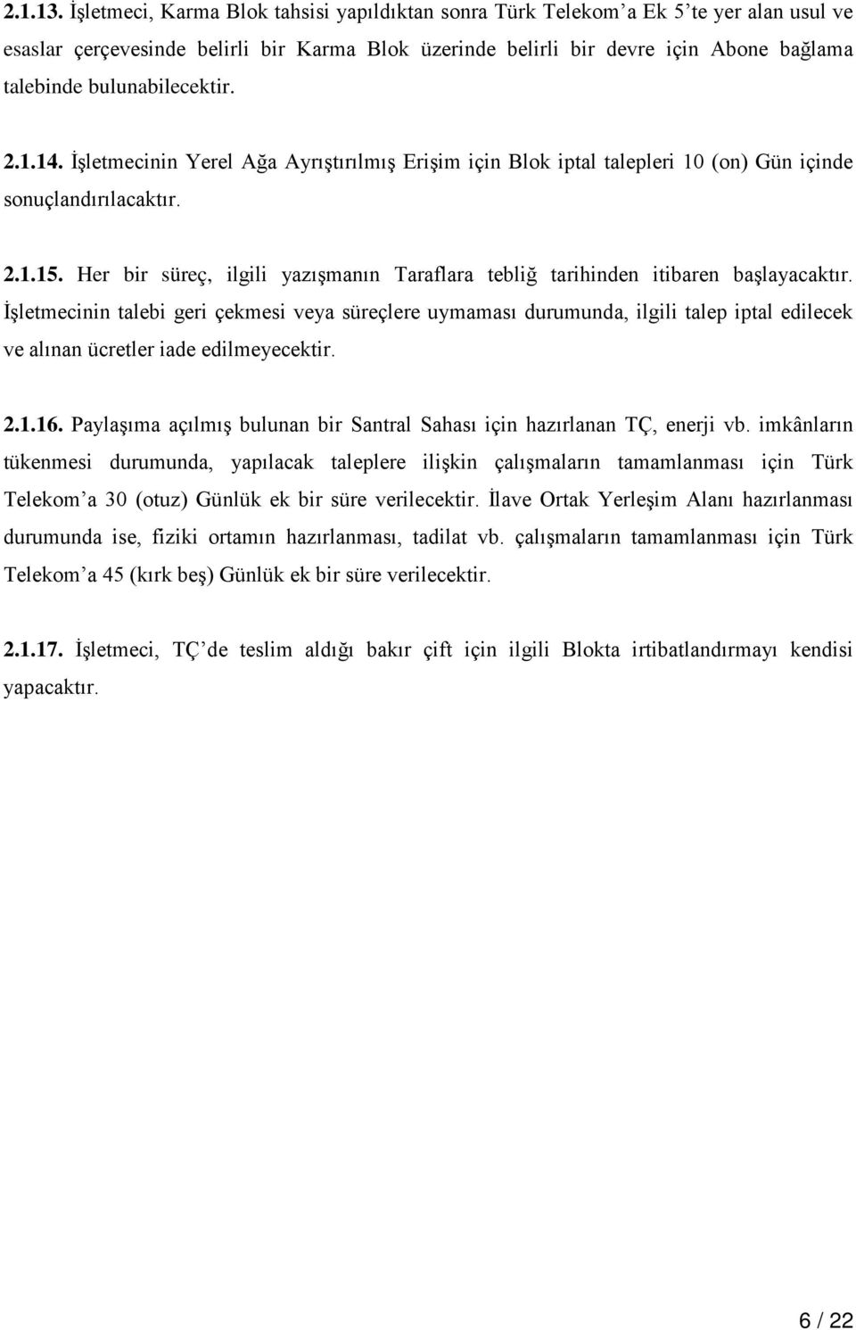 bulunabilecektir. 2.1.14. İşletmecinin Yerel Ağa Ayrıştırılmış Erişim için Blok iptal talepleri 10 (on) Gün içinde sonuçlandırılacaktır. 2.1.15.