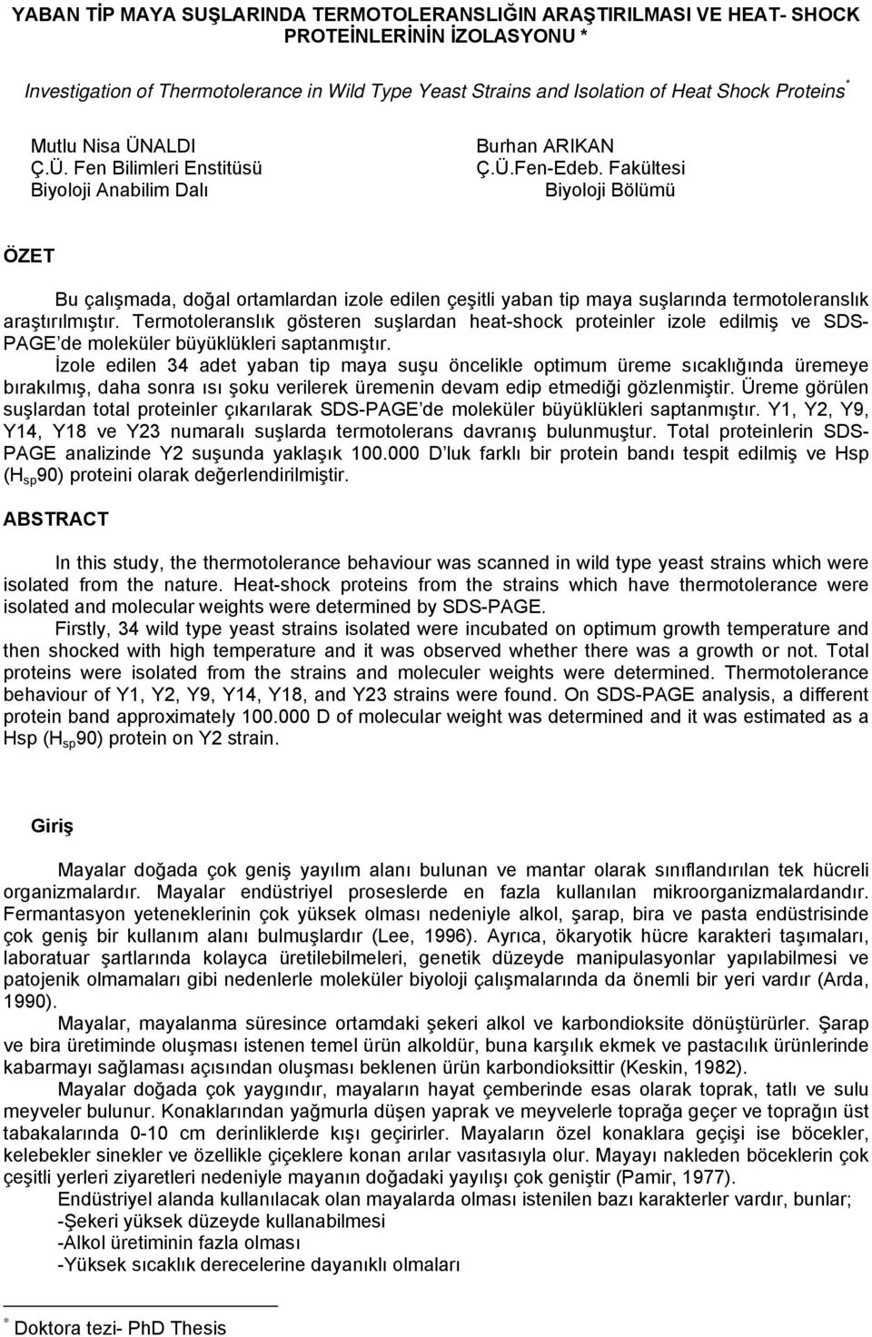 Fakültesi Biyoloji Bölümü ÖZET Bu çalışmada, doğal ortamlardan izole edilen çeşitli yaban tip maya suşlarında termotoleranslık araştırılmıştır.