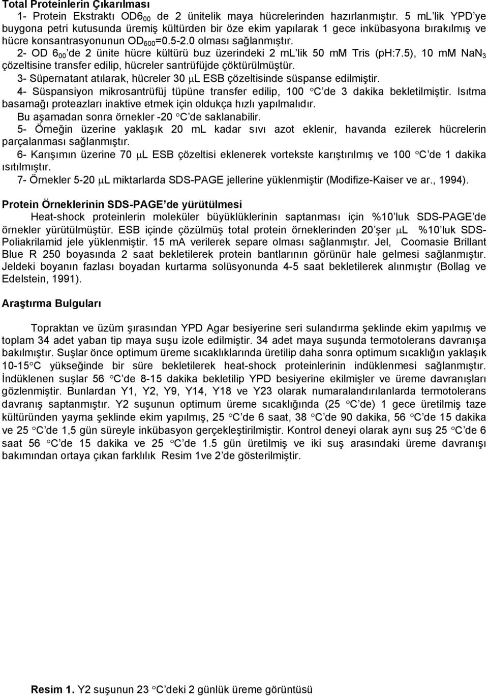 2- OD 6 00 de 2 ünite hücre kültürü buz üzerindeki 2 ml lik 50 mm Tris (ph:7.5), 10 mm NaN 3 çözeltisine transfer edilip, hücreler santrüfüjde çöktürülmüştür.