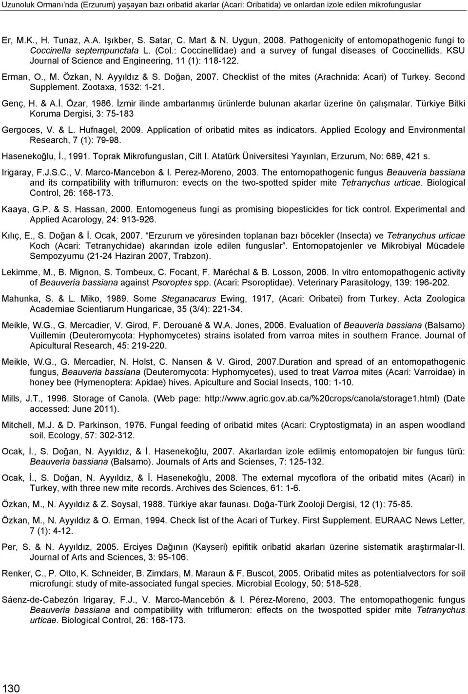 Erman, O., M. Özkan, N. Ayyıldız & S. Doğan, 2007. Checklist of the mites (Arachnida: Acari) of Turkey. Second Supplement. Zootaxa, 1532: 1-21. Genç, H. & A.İ. Özar, 1986.
