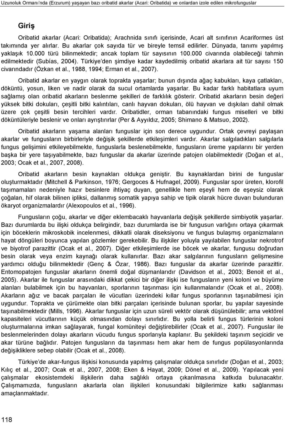 000 civarında olabileceği tahmin edilmektedir (Subías, 2004). Türkiye den şimdiye kadar kaydedilmiş oribatid akarlara ait tür sayısı 150 civarındadır (Özkan et al., 1988, 1994; Erman et al., 2007).