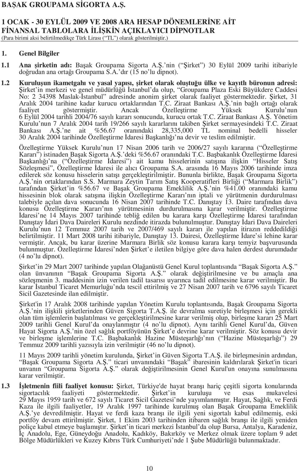 2 Kuruluşun ikametgahı ve yasal yapısı, şirket olarak oluştuğu ülke ve kayıtlı büronun adresi: Şirket in merkezi ve genel müdürlüğü İstanbul da olup, Groupama Plaza Eski Büyükdere Caddesi No: 2 34398