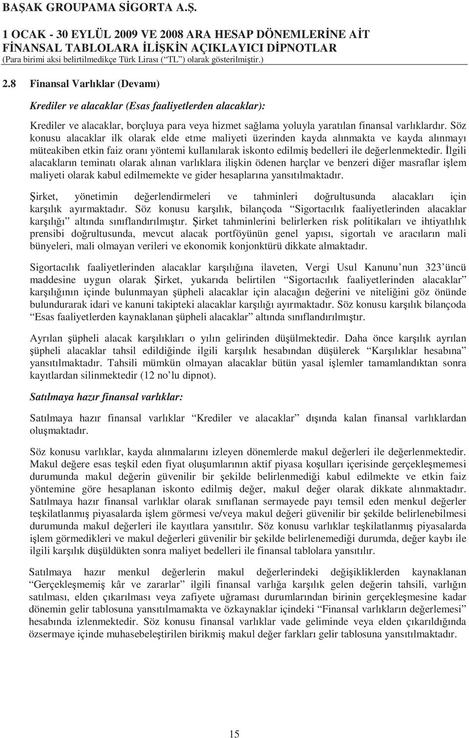 İlgili alacakların teminatı olarak alınan varlıklara ilişkin ödenen harçlar ve benzeri diğer masraflar işlem maliyeti olarak kabul edilmemekte ve gider hesaplarına yansıtılmaktadır.