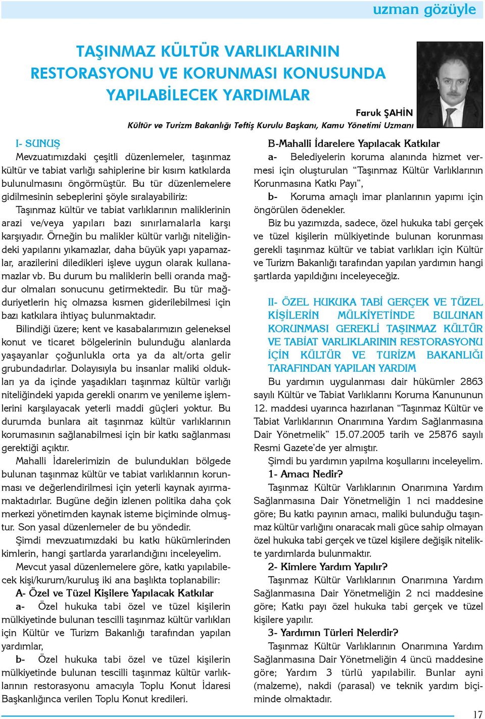 Bu tür düzenlemelere gidilmesinin sebeplerini þöyle sýralayabiliriz: Taþýnmaz kültür ve tabiat varlýklarýnýn maliklerinin arazi ve/veya yapýlarý bazý sýnýrlamalarla karþý karþýyadýr.