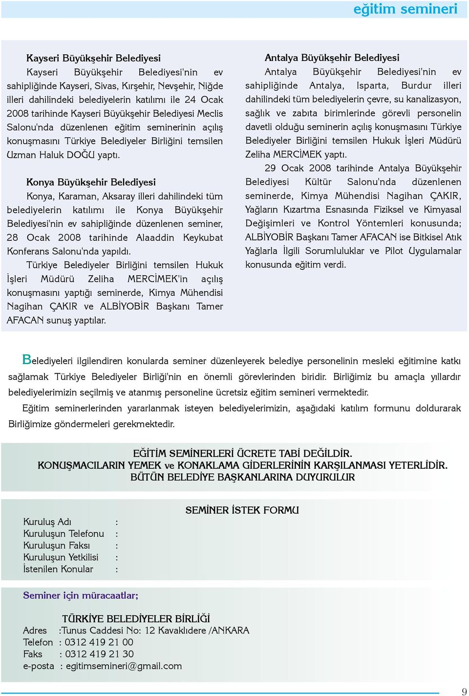 Konya Büyükþehir Belediyesi Konya, Karaman, Aksaray illeri dahilindeki tüm belediyelerin katýlýmý ile Konya Büyükþehir Belediyesi'nin ev sahipliðinde düzenlenen seminer, 28 Ocak 2008 tarihinde