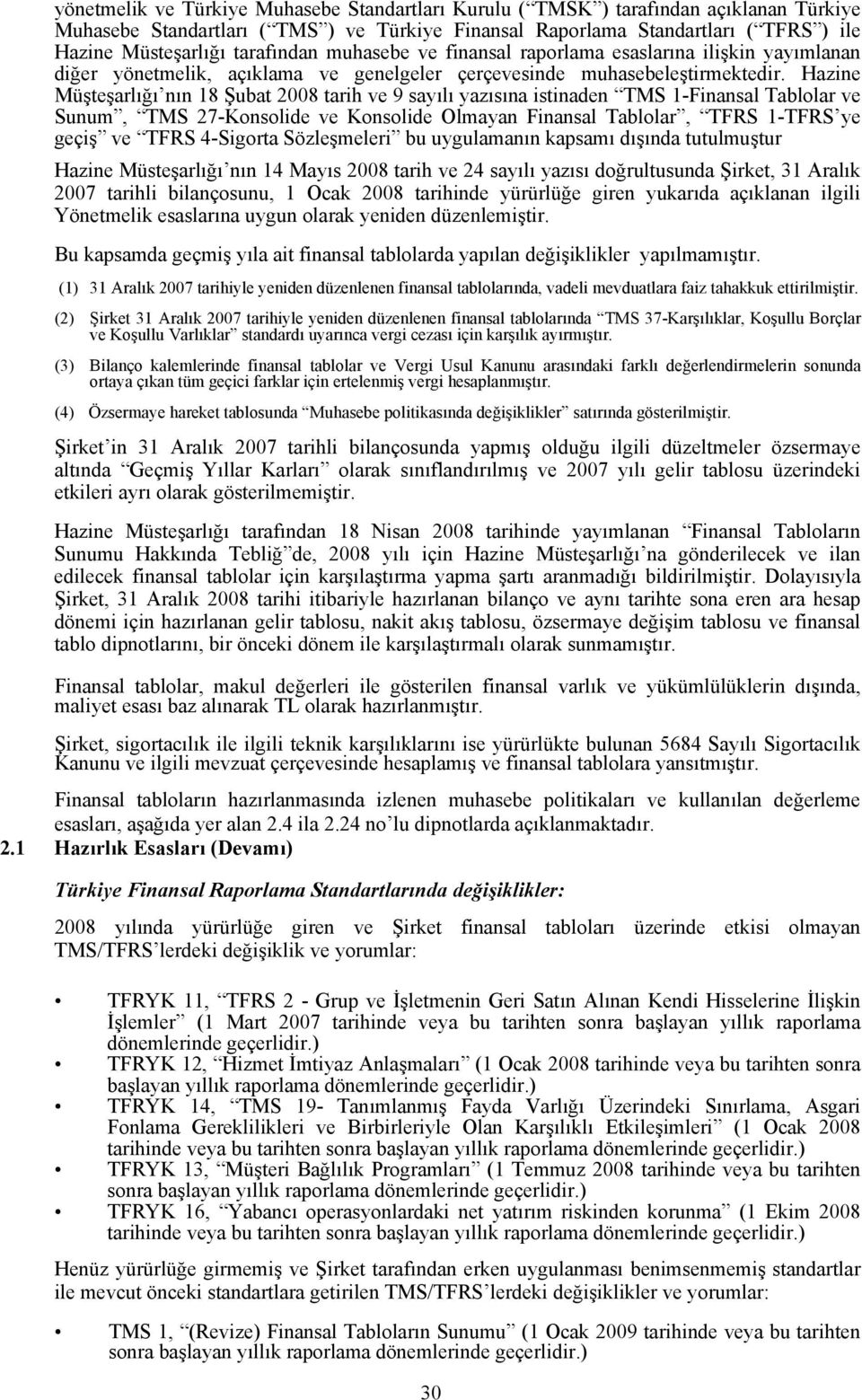 Hazine Müşteşarlığı nın 18 Şubat 2008 tarih ve 9 sayılı yazısına istinaden TMS 1Finansal Tablolar ve Sunum, TMS 27Konsolide ve Konsolide Olmayan Finansal Tablolar, TFRS 1TFRS ye geçiş ve TFRS