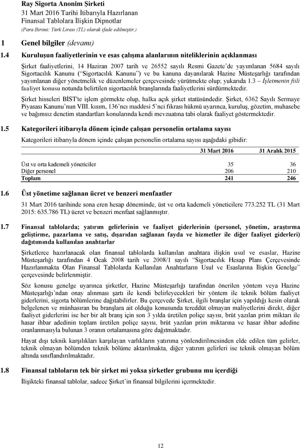 Kanunu ( Sigortacılık Kanunu ) ve bu kanuna dayanılarak Hazine Müsteşarlığı tarafından yayımlanan diğer yönetmelik ve düzenlemeler çerçevesinde yürütmekte olup; yukarıda 1.