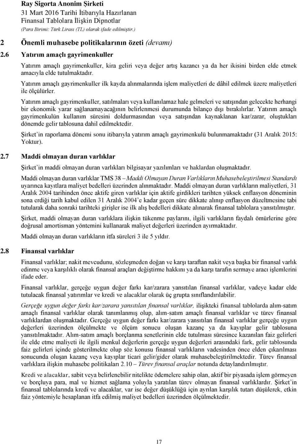 Yatırım amaçlı gayrimenkuller ilk kayda alınmalarında işlem maliyetleri de dâhil edilmek üzere maliyetleri ile ölçülürler.