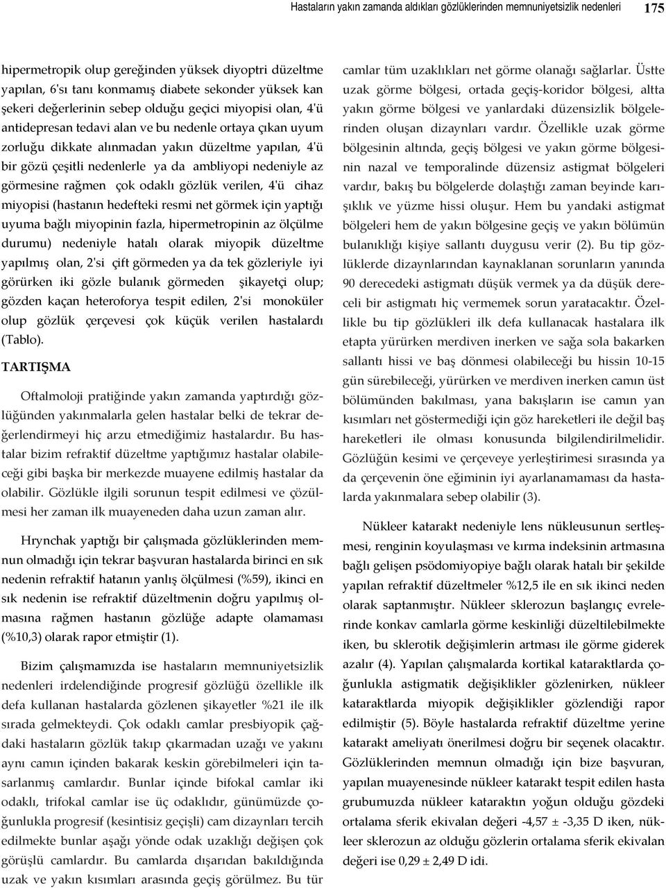 ambliyopi nedeniyle az görmesine rağmen çok odaklı gözlük verilen, 4ʹü cihaz miyopisi (hastanın hedefteki resmi net görmek için yaptığı uyuma bağlı miyopinin fazla, hipermetropinin az ölçülme durumu)