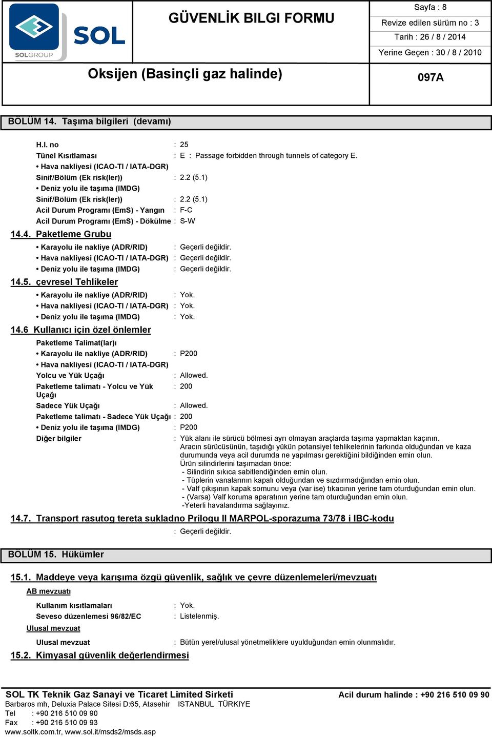 4. Paketleme Grubu Karayolu ile nakliye (ADR/RID) Hava nakliyesi (ICAO-TI / IATA-DGR) 14.5. çevresel Tehlikeler Karayolu ile nakliye (ADR/RID) Hava nakliyesi (ICAO-TI / IATA-DGR) 14.