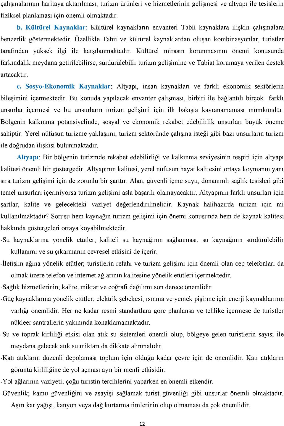 Özellikle Tabii ve kültürel kaynaklardan oluşan kombinasyonlar, turistler tarafından yüksek ilgi ile karşılanmaktadır.