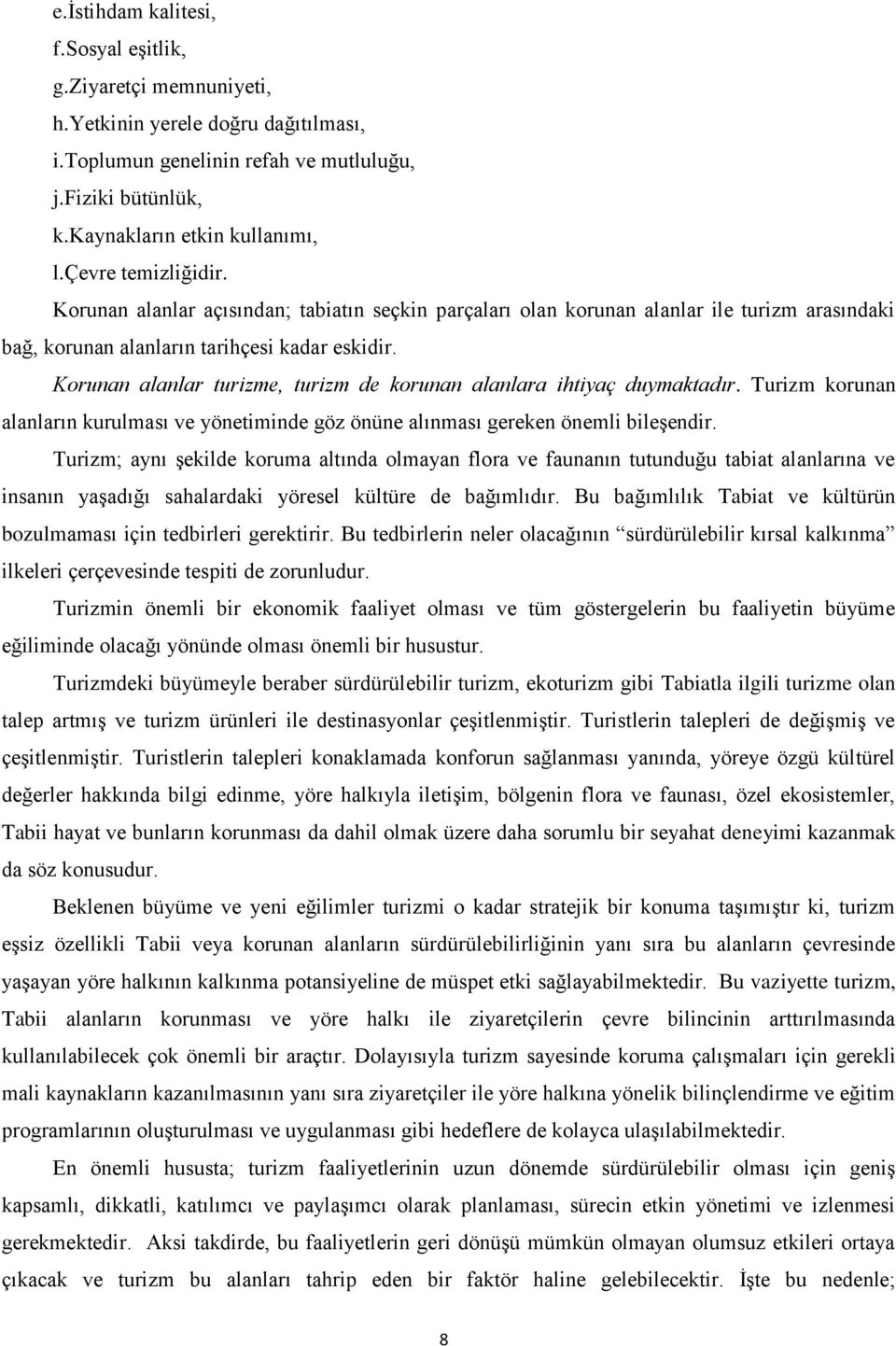 Korunan alanlar turizme, turizm de korunan alanlara ihtiyaç duymaktadır. Turizm korunan alanların kurulması ve yönetiminde göz önüne alınması gereken önemli bileşendir.