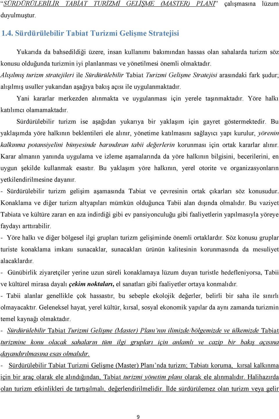 önemli olmaktadır. Alışılmış turizm stratejileri ile Sürdürülebilir Tabiat Turizmi Gelişme Stratejisi arasındaki fark şudur; alışılmış usuller yukarıdan aşağıya bakış açısı ile uygulanmaktadır.