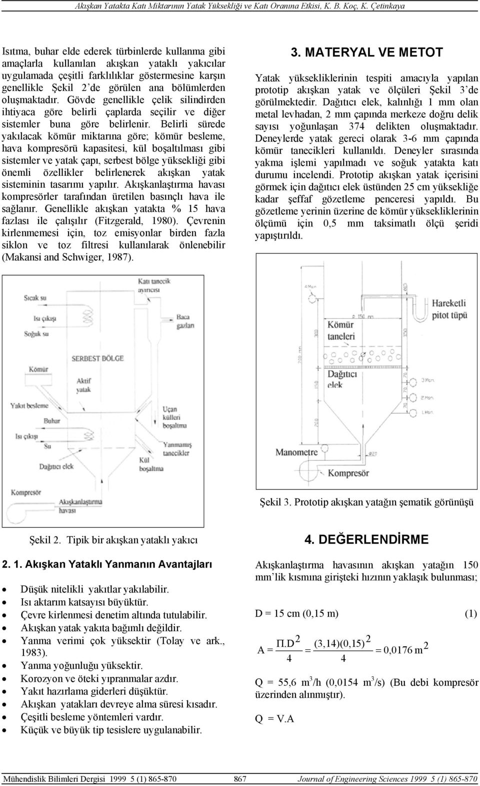 Belirli sürede yakılacak kömür miktarına göre; kömür besleme, hava kompresörü kapasitesi, kül boşaltılması gibi sistemler ve yatak çapı, serbest bölge yüksekliği gibi önemli özellikler belirlenerek