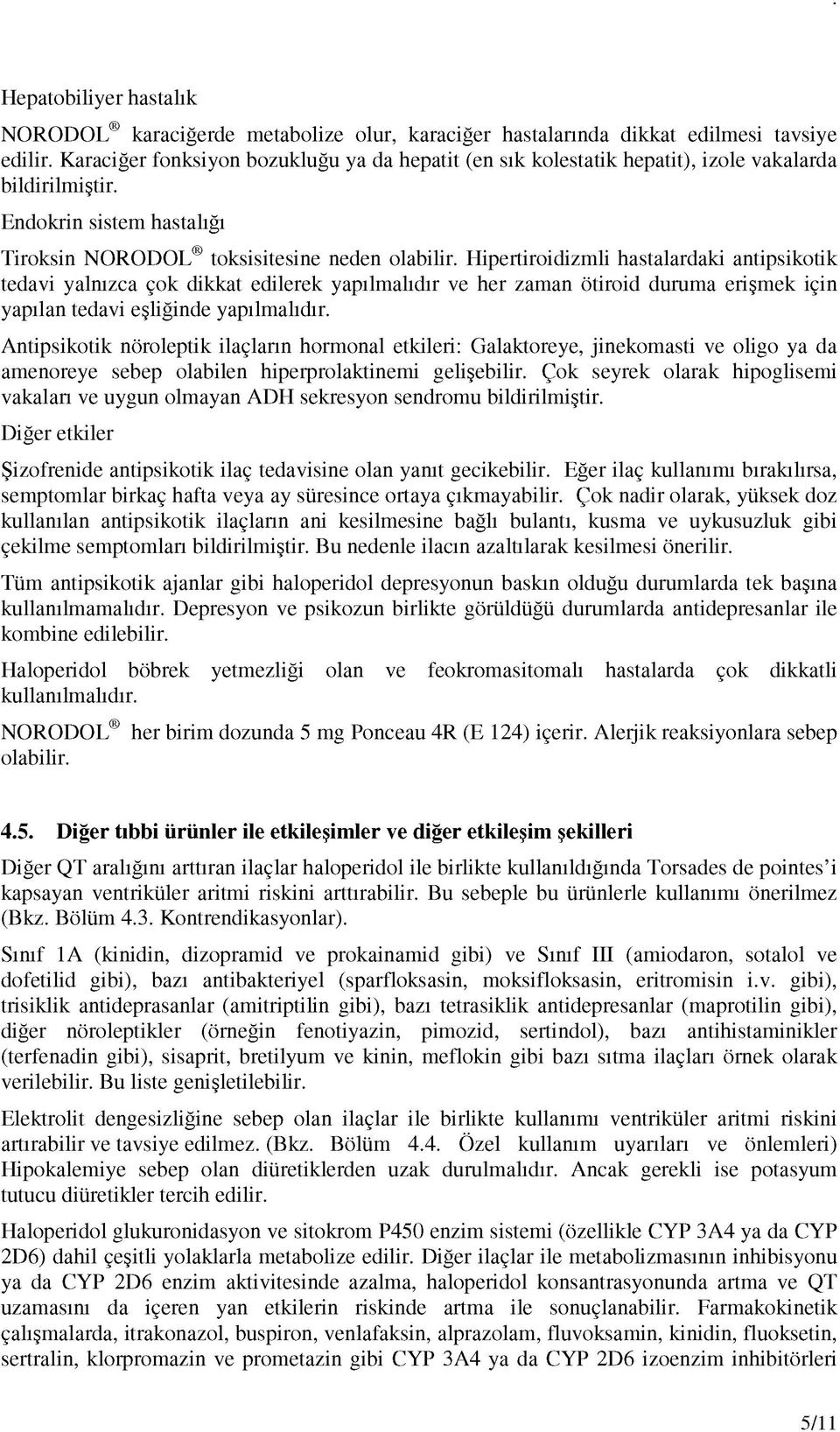 Hipertiroidizmli hastalardaki antipsikotik tedavi yalnızca çok dikkat edilerek yapılmalıdır ve her zaman ötiroid duruma erişmek için yapılan tedavi eşliğinde yapılmalıdır.