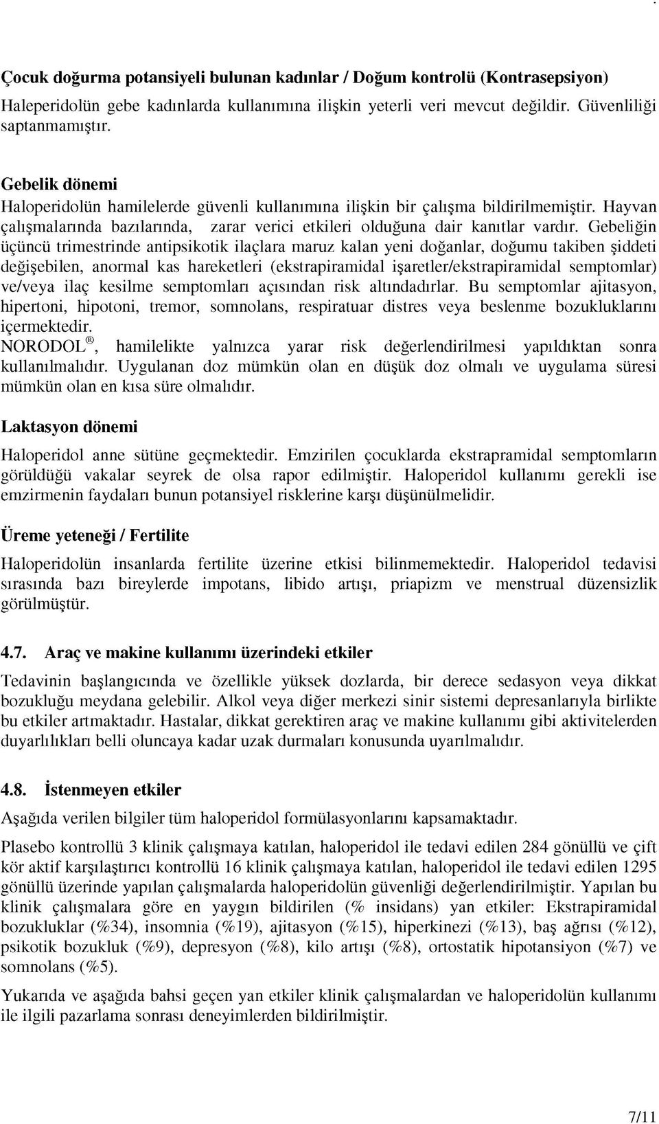 Gebeliğin üçüncü trimestrinde antipsikotik ilaçlara maruz kalan yeni doğanlar, doğumu takiben şiddeti değişebilen, anormal kas hareketleri (ekstrapiramidal işaretler/ekstrapiramidal semptomlar)