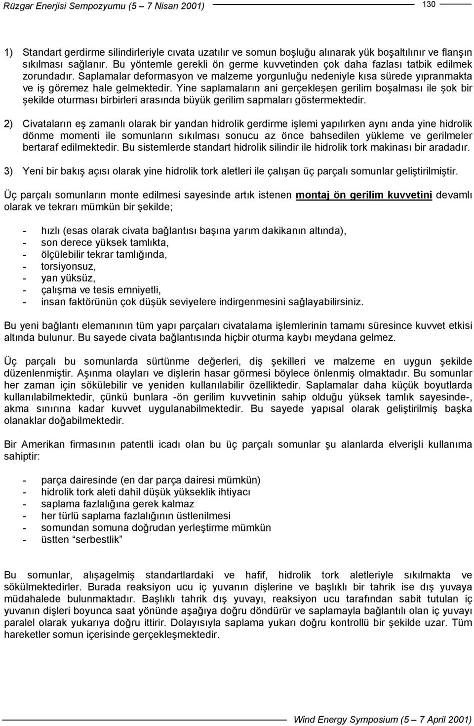 Yine saplamaların ani gerçekleşen gerilim boşalması ile şok bir şekilde oturması birbirleri arasında büyük gerilim sapmaları göstermektedir.