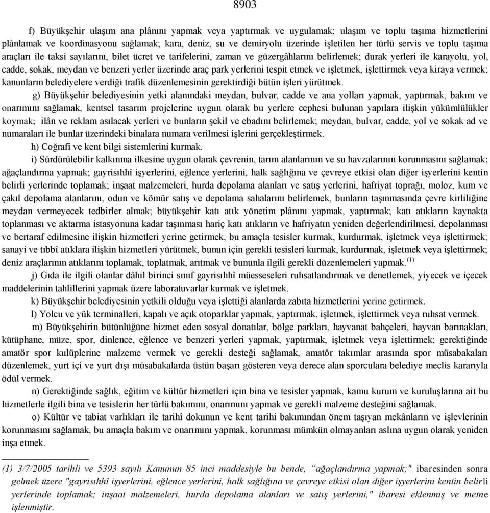 üzerinde araç park yerlerini tespit etmek ve işletmek, işlettirmek veya kiraya vermek; kanunların belediyelere verdiği trafik düzenlemesinin gerektirdiği bütün işleri yürütmek.