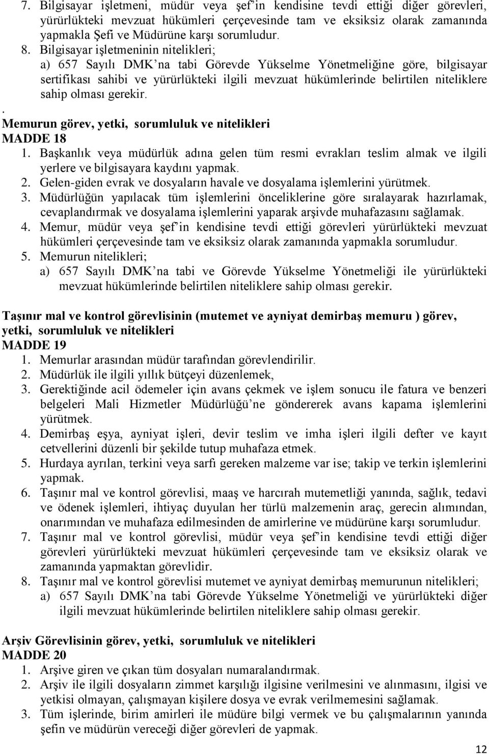 Bilgisayar işletmeninin nitelikleri; a) 657 Sayılı DMK na tabi Görevde Yükselme Yönetmeliğine göre, bilgisayar sertifikası sahibi ve yürürlükteki ilgili mevzuat hükümlerinde belirtilen niteliklere