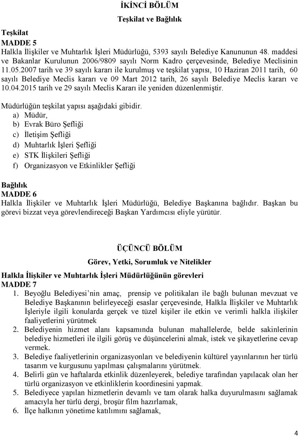 2007 tarih ve 39 sayılı kararı ile kurulmuş ve teşkilat yapısı, 10 Haziran 2011 tarih, 60 sayılı Belediye Meclis kararı ve 09 Mart 2012 tarih, 26 sayılı Belediye Meclis kararı ve 10.04.