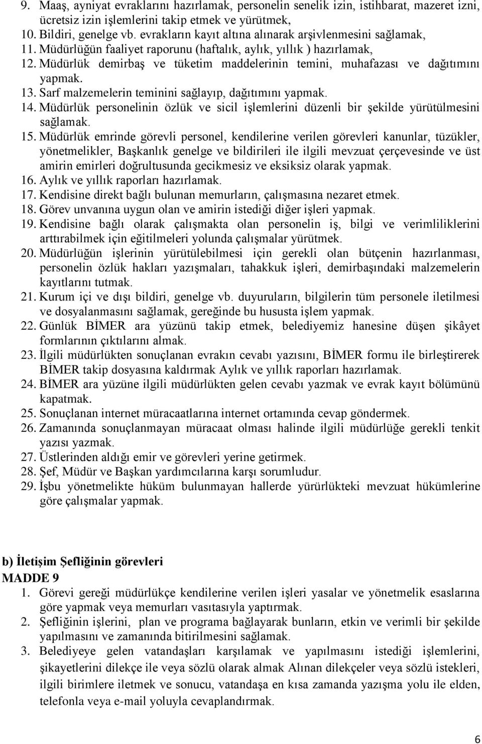 Müdürlük demirbaş ve tüketim maddelerinin temini, muhafazası ve dağıtımını yapmak. 13. Sarf malzemelerin teminini sağlayıp, dağıtımını yapmak. 14.