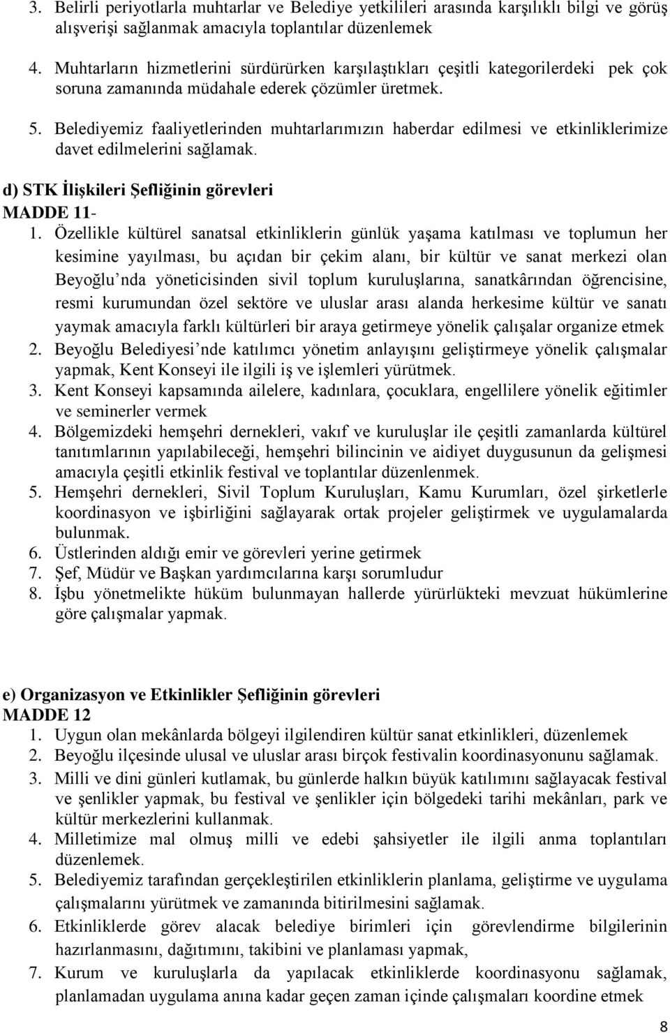 Belediyemiz faaliyetlerinden muhtarlarımızın haberdar edilmesi ve etkinliklerimize davet edilmelerini sağlamak. d) STK ĠliĢkileri ġefliğinin görevleri MADDE 11-1.