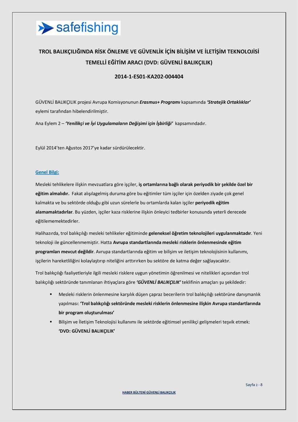 Eylül 2014 ten Ağustos 2017 ye kadar sürdürülecektir. Genel Bilgi: Mesleki tehlikelere ilişkin mevzuatlara göre işçiler, iş ortamlarına bağlı olarak periyodik bir şekilde özel bir eğitim almalıdır.