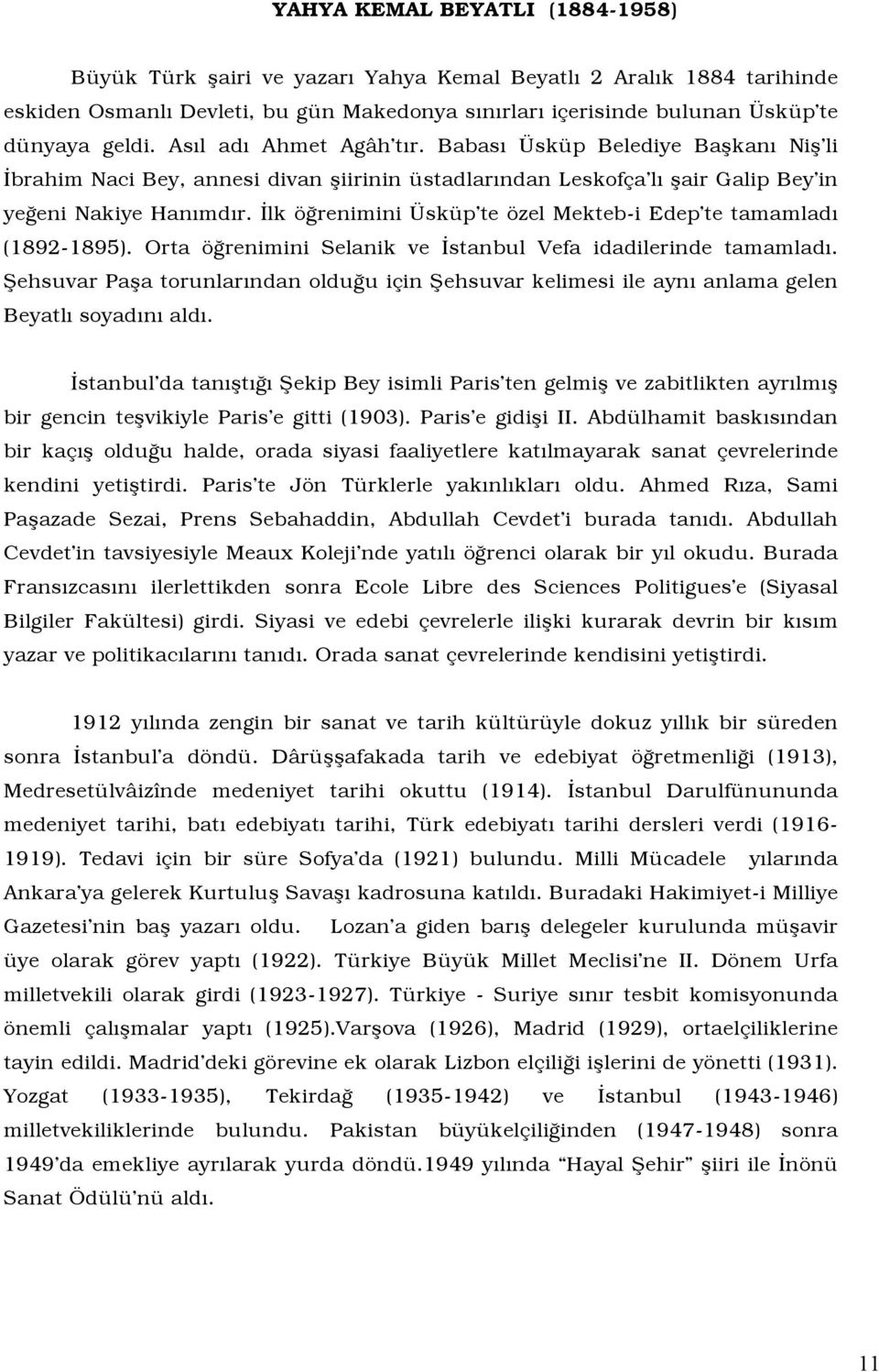 İlk öğrenimini Üsküp te özel Mekteb-i Edep te tamamladı (1892-1895). Orta öğrenimini Selanik ve İstanbul Vefa idadilerinde tamamladı.