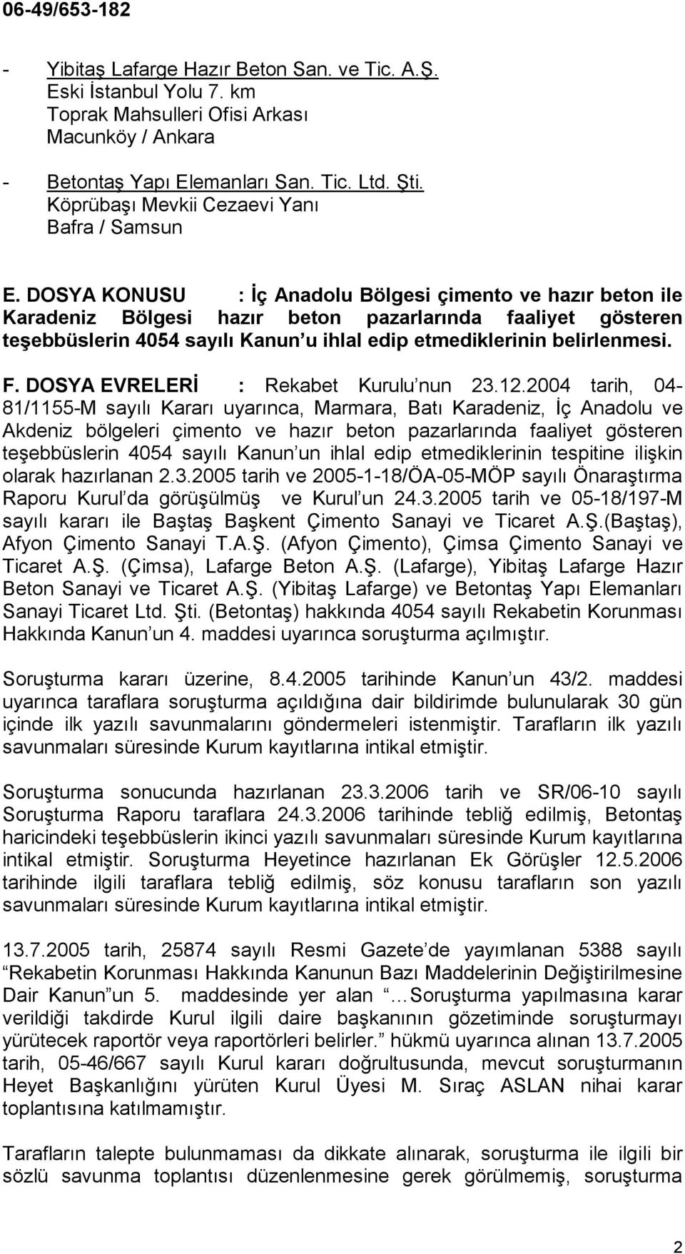 DOSYA KONUSU : İç Anadolu Bölgesi çimento ve hazır beton ile Karadeniz Bölgesi hazır beton pazarlarında faaliyet gösteren teşebbüslerin 4054 sayılı Kanun u ihlal edip etmediklerinin belirlenmesi. F.