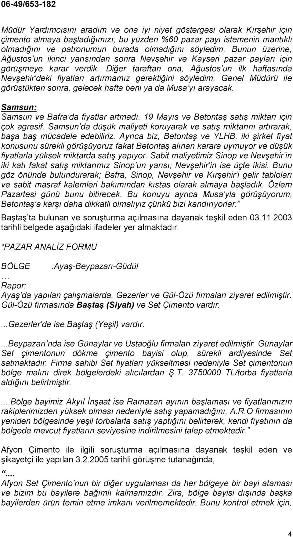 Diğer taraftan ona, Ağustos un ilk haftasında Nevşehir deki fiyatları artırmamız gerektiğini söyledim. Genel Müdürü ile görüştükten sonra, gelecek hafta beni ya da Musa yı arayacak.