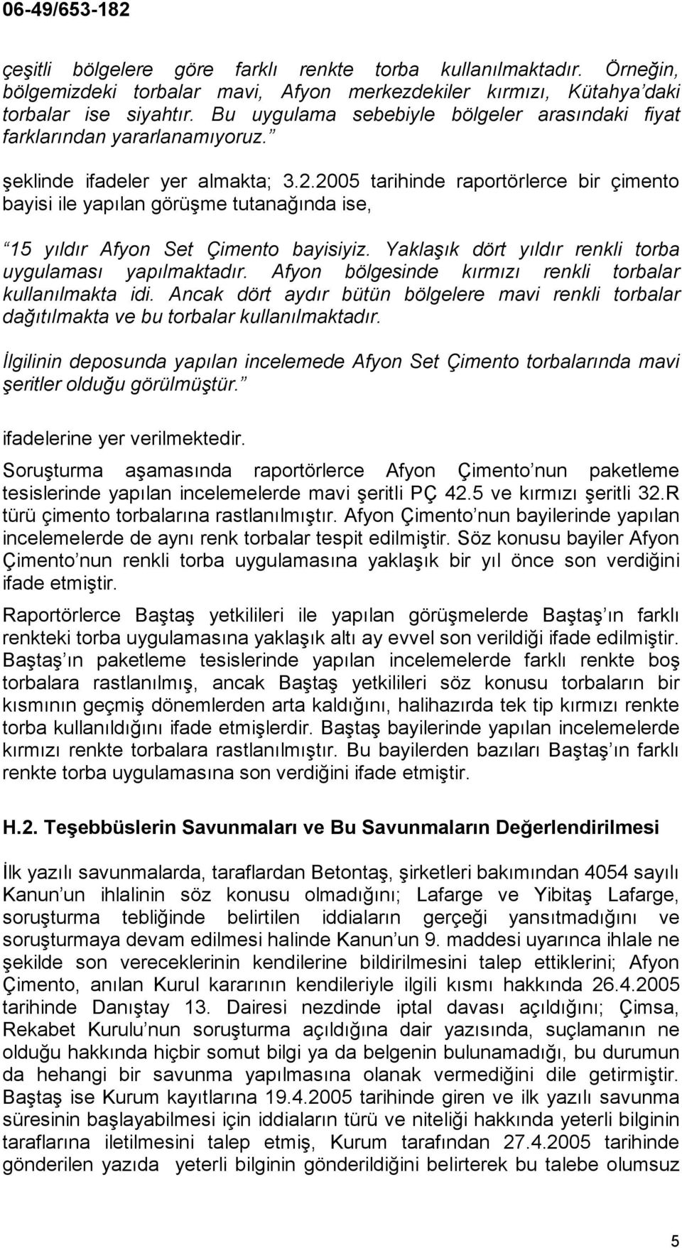 2005 tarihinde raportörlerce bir çimento bayisi ile yapılan görüşme tutanağında ise, 15 yıldır Afyon Set Çimento bayisiyiz. Yaklaşık dört yıldır renkli torba uygulaması yapılmaktadır.