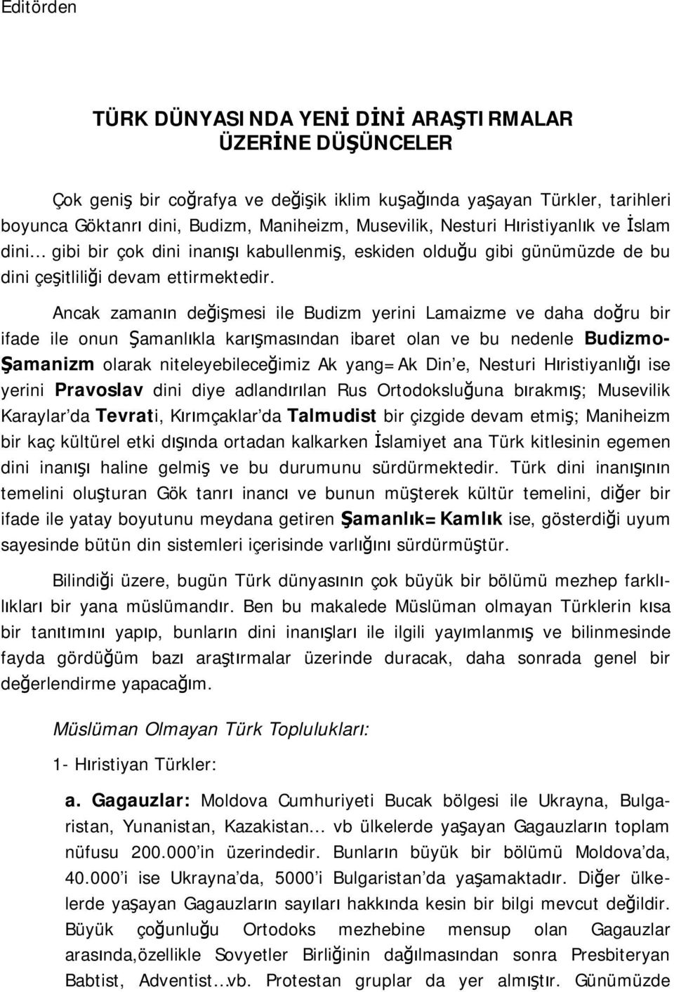 Ancak zamanın değişmesi ile Budizm yerini Lamaizme ve daha doğru bir ifade ile onun Şamanlıkla karışmasından ibaret olan ve bu nedenle Budizmo- Şamanizm olarak niteleyebileceğimiz Ak yang=ak Din e,