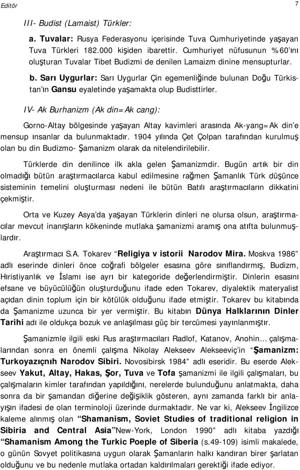 Sarı Uygurlar: Sarı Uygurlar Çin egemenliğinde bulunan Doğu Türkistan ın Gansu eyaletinde yaşamakta olup Budisttirler.