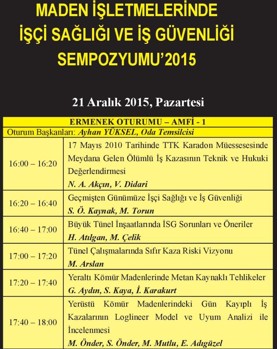 Didari Geçmişten Günümüze İşçi Sağlığı ve İş Güvenliği S. Ö. Kaynak, M. Torun Büyük Tünel İnşaatlarında İSG Sorunları ve Öneriler H. Atılgan, M. Çelik Tünel Çalışmalarında Sıfır Kaza Riski Vizyonu M.