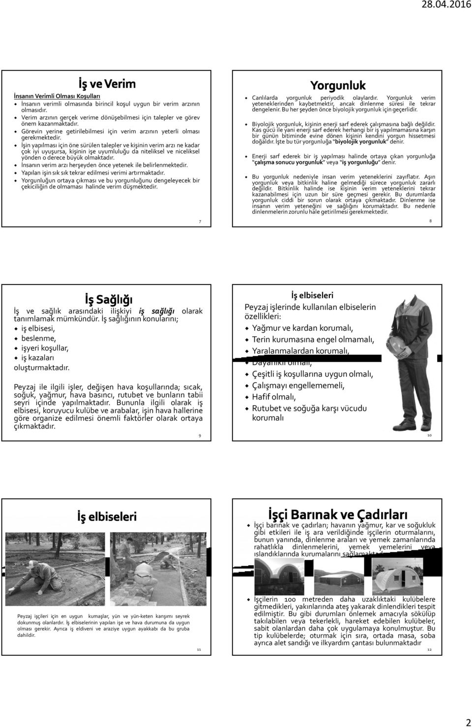 İşin yapılması için öne sürülen talepler ve kişinin verim arzı ne kadar çok iyi uyuşursa, kişinin işe uyumluluğu da niteliksel ve niceliksel yönden o derece büyük olmaktadır.