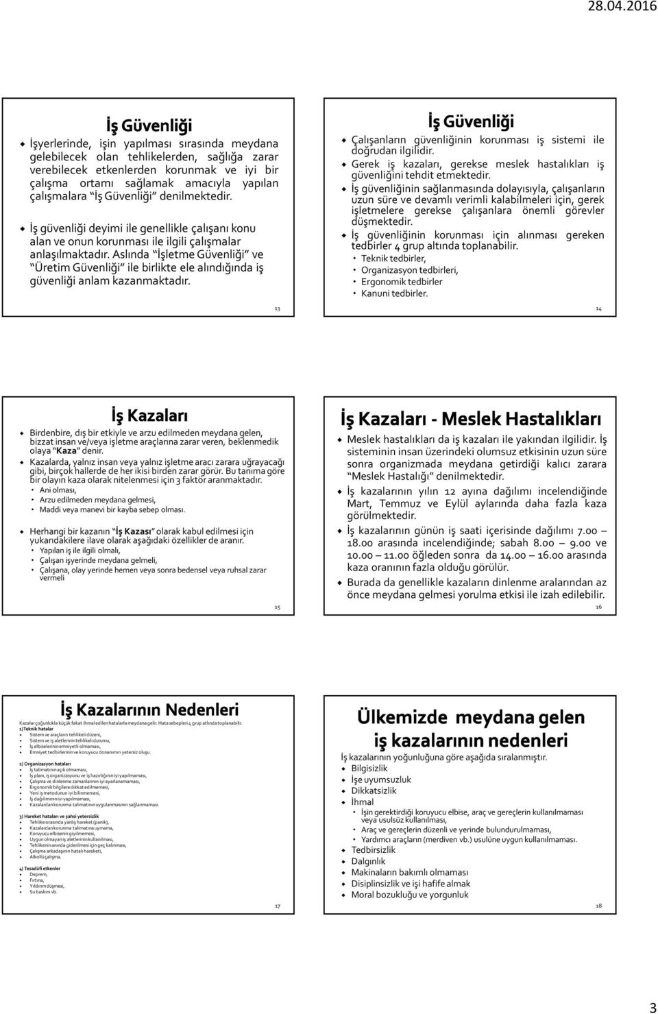 Aslında İşletme Güvenliği ve Üretim Güvenliği ile birlikte ele alındığında iş güvenliği anlam kazanmaktadır. 13 Çalışanların güvenliğinin korunması iş sistemi ile doğrudan ilgilidir.