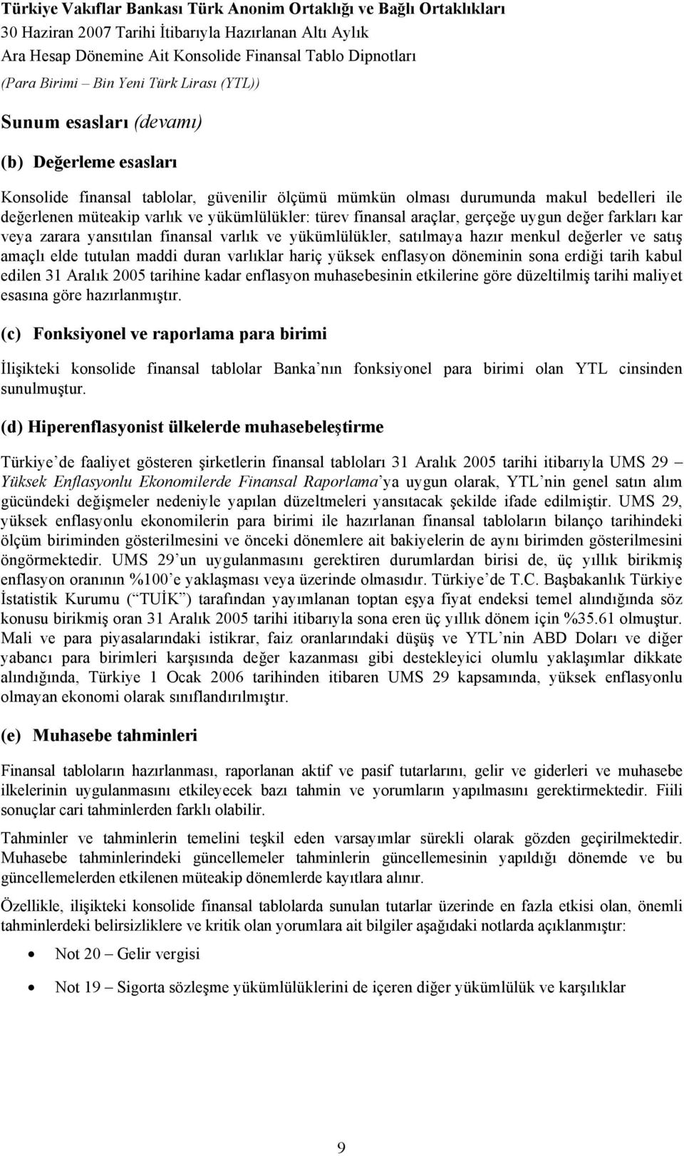 enflasyon döneminin sona erdiği tarih kabul edilen 31 Aralık 2005 tarihine kadar enflasyon muhasebesinin etkilerine göre düzeltilmiş tarihi maliyet esasına göre hazırlanmıştır.