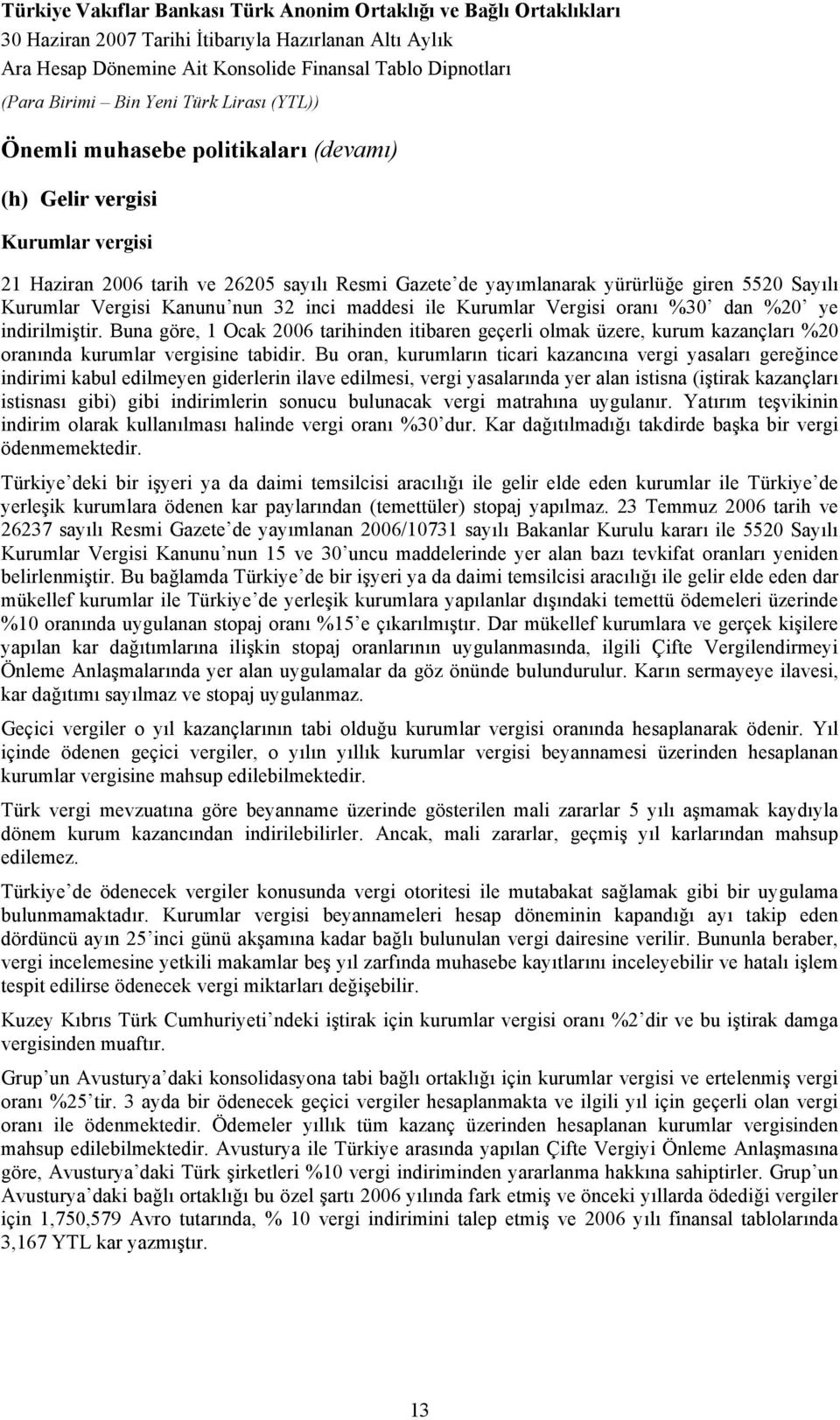 Bu oran, kurumların ticari kazancına vergi yasaları gereğince indirimi kabul edilmeyen giderlerin ilave edilmesi, vergi yasalarında yer alan istisna (iştirak kazançları istisnası gibi) gibi