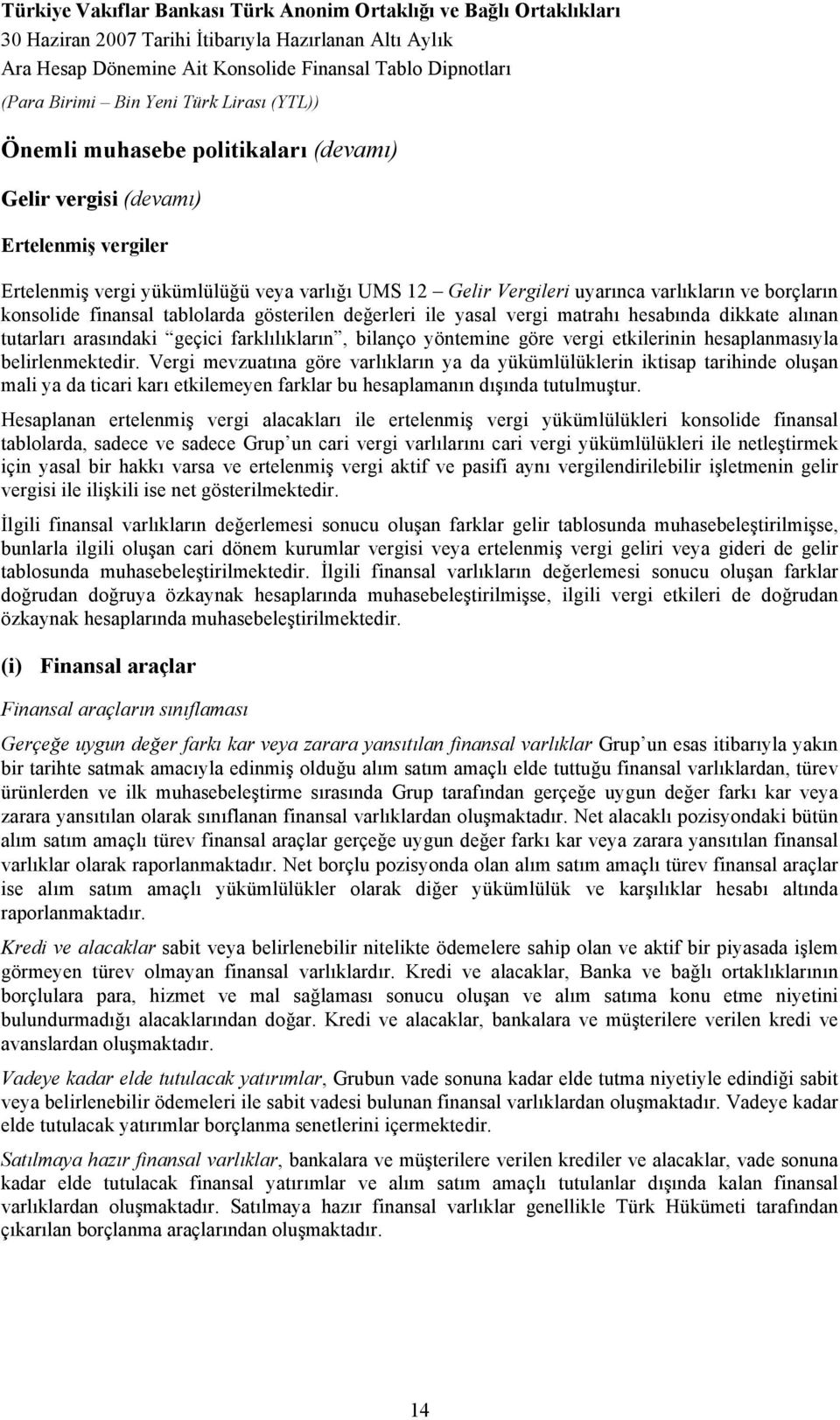 Vergi mevzuatına göre varlıkların ya da yükümlülüklerin iktisap tarihinde oluşan mali ya da ticari karı etkilemeyen farklar bu hesaplamanın dışında tutulmuştur.