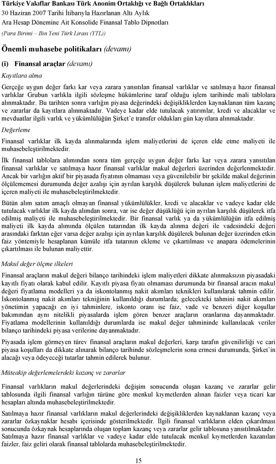 Bu tarihten sonra varlığın piyasa değerindeki değişikliklerden kaynaklanan tüm kazanç ve zararlar da kayıtlara alınmaktadır.