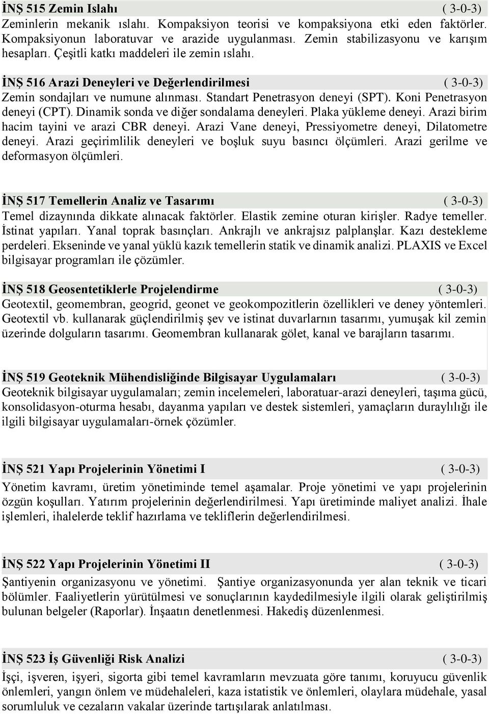 Standart Penetrasyon deneyi (SPT). Koni Penetrasyon deneyi (CPT). Dinamik sonda ve diğer sondalama deneyleri. Plaka yükleme deneyi. Arazi birim hacim tayini ve arazi CBR deneyi.