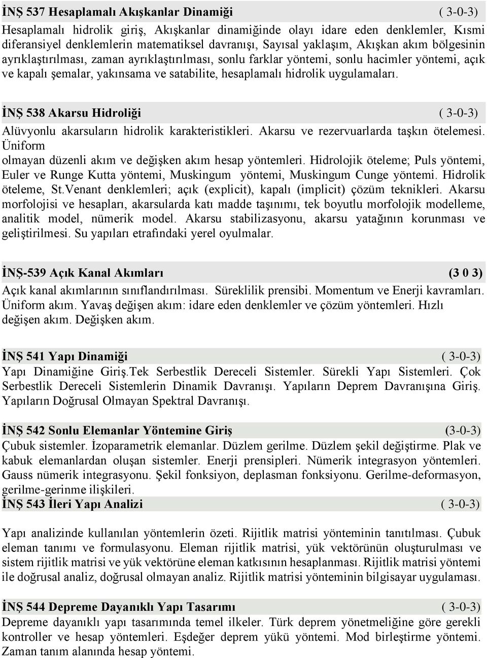 uygulamaları. İNŞ 538 Akarsu Hidroliği ( 3-0-3) Alüvyonlu akarsuların hidrolik karakteristikleri. Akarsu ve rezervuarlarda taşkın ötelemesi.