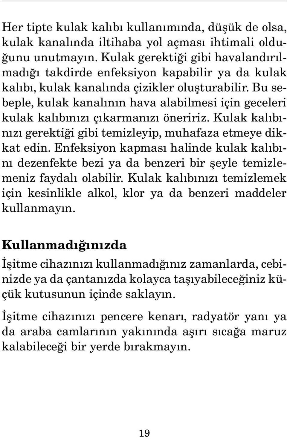 Bu sebeple, kulak kanalının hava alabilmesi için geceleri kulak kalıbınızı çıkarmanızı öneririz. Kulak kalıbınızı gerektiği gibi temizleyip, muhafaza etmeye dikkat edin.