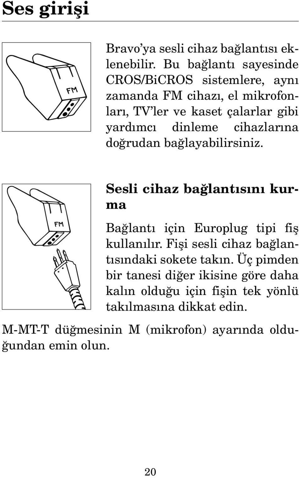 dinleme cihazlarına doğrudan bağlayabilirsiniz. Sesli cihaz bağlantısını kurma Bağlantı için Europlug tipi fiş kullanılır.