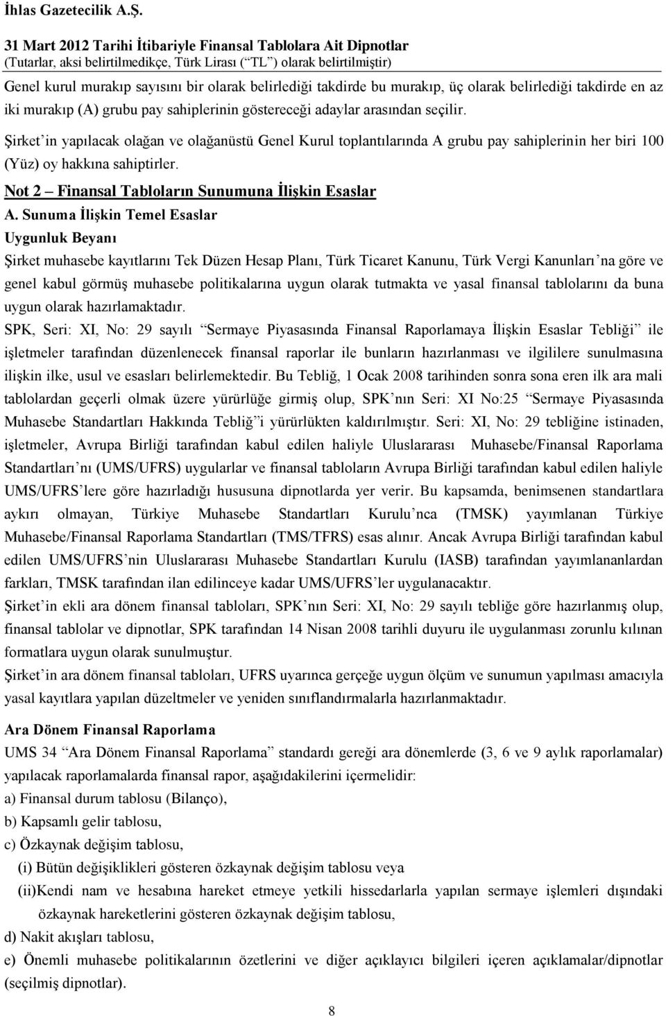 Sunuma İlişkin Temel Esaslar Uygunluk Beyanı Şirket muhasebe kayıtlarını Tek Düzen Hesap Planı, Türk Ticaret Kanunu, Türk Vergi Kanunları na göre ve genel kabul görmüş muhasebe politikalarına uygun