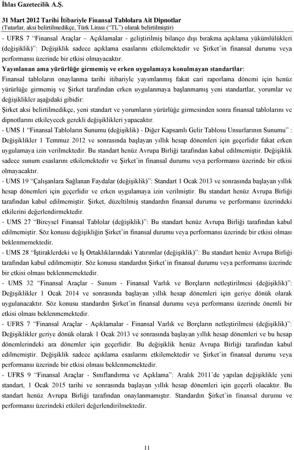 Yayınlanan ama yürürlüğe girmemiş ve erken uygulamaya konulmayan standartlar: Finansal tabloların onaylanma tarihi itibariyle yayımlanmış fakat cari raporlama dönemi için henüz yürürlüğe girmemiş ve