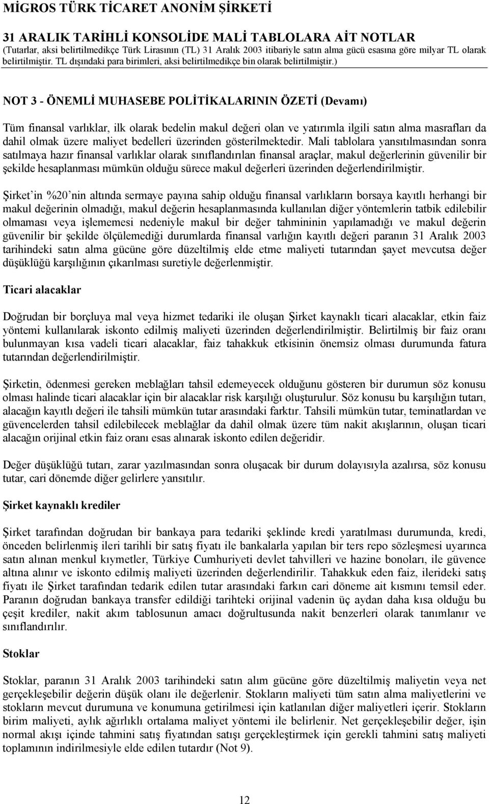 Mali tablolara yansıtılmasından sonra satılmaya hazır finansal varlıklar olarak sınıflandırılan finansal araçlar, makul değerlerinin güvenilir bir şekilde hesaplanması mümkün olduğu sürece makul