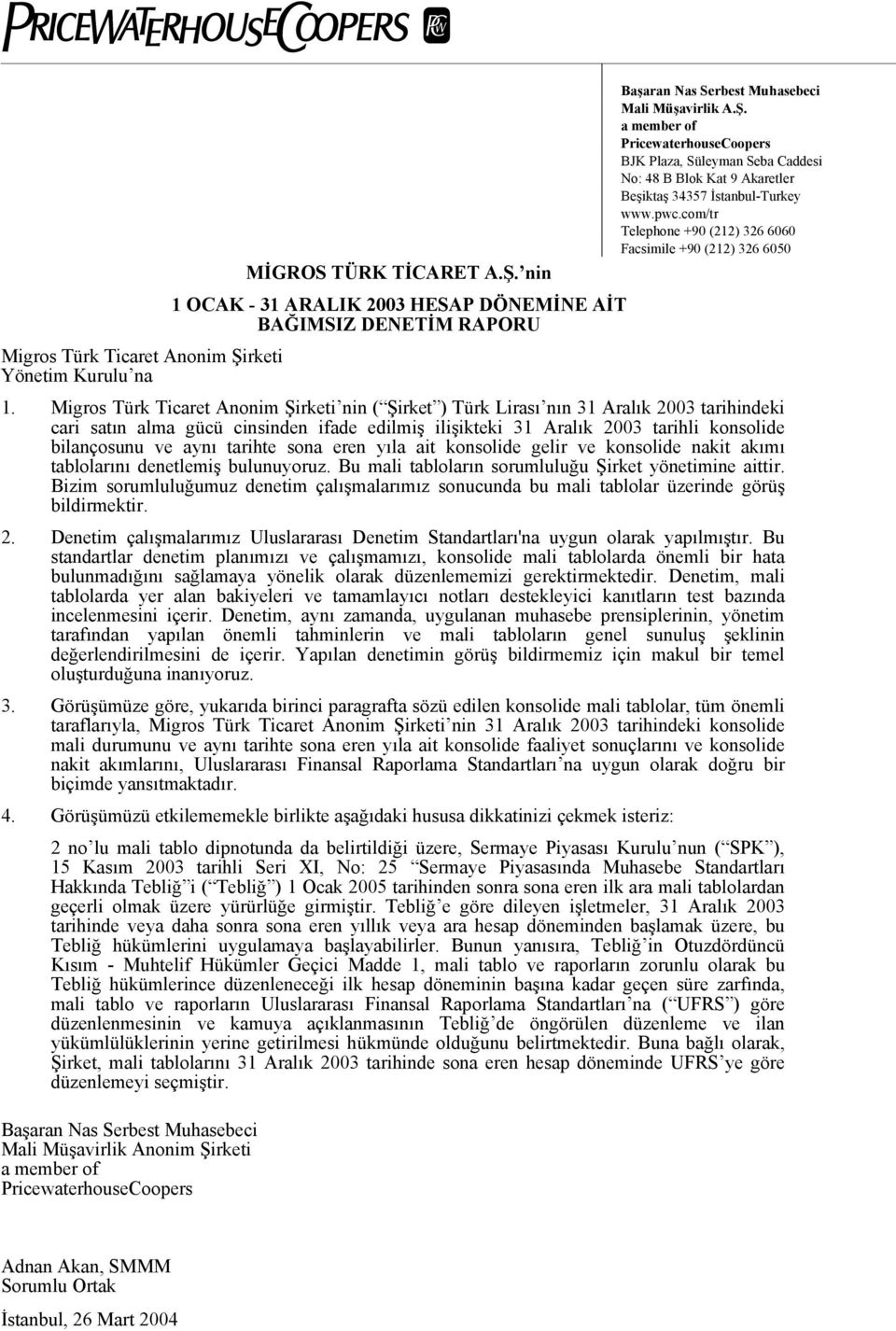 aynı tarihte sona eren yıla ait konsolide gelir ve konsolide nakit akımı tablolarını denetlemiş bulunuyoruz. Bu mali tabloların sorumluluğu Şirket yönetimine aittir.